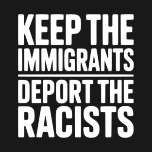 Keep The Immigrants Deport the Racists T-Shirt