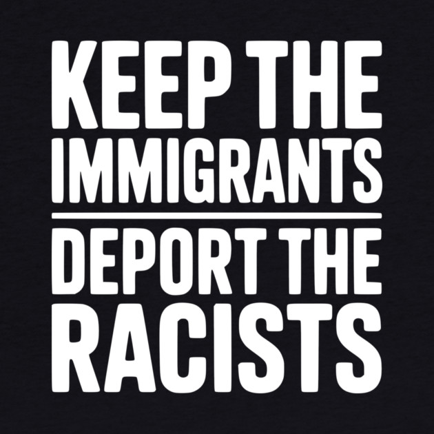 Keep The Immigrants Deport the Racists by Frank Ring