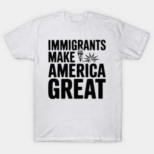 Immigrants Make America Great T-Shirt