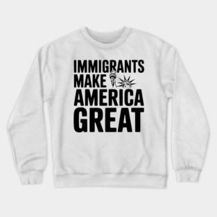 Immigrants Make America Great Crewneck Sweatshirt