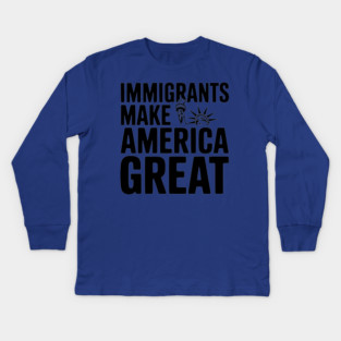Immigrants Make America Great Kids Long Sleeve T-Shirt
