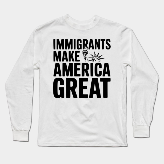Immigrants Make America Great Long Sleeve T-Shirt by Frank Ring