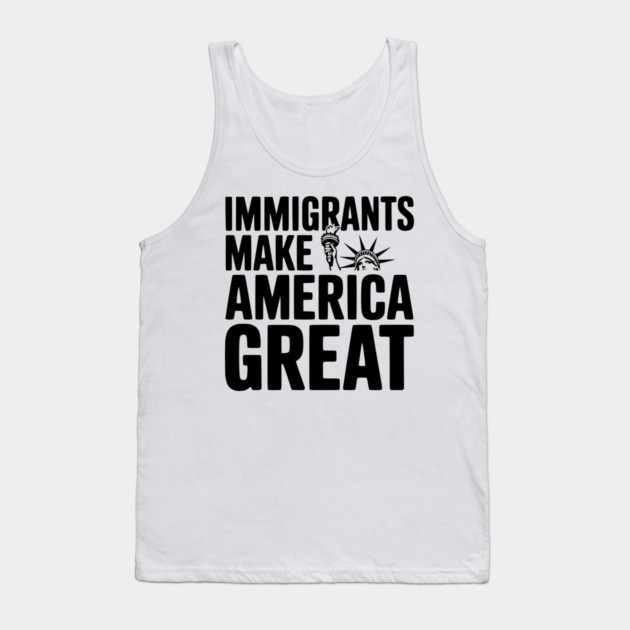 Immigrants Make America Great Tank Top by Frank Ring