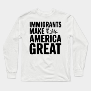 Immigrants Make America Great Long Sleeve T-Shirt