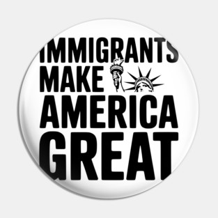 Immigrants Make America Great Pin