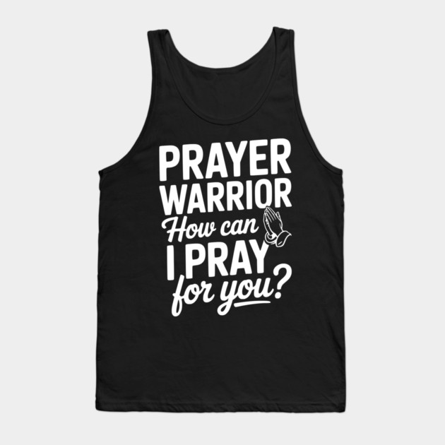 Prayer Warrior How Can I Pray for You? Tank Top by Frank Ring