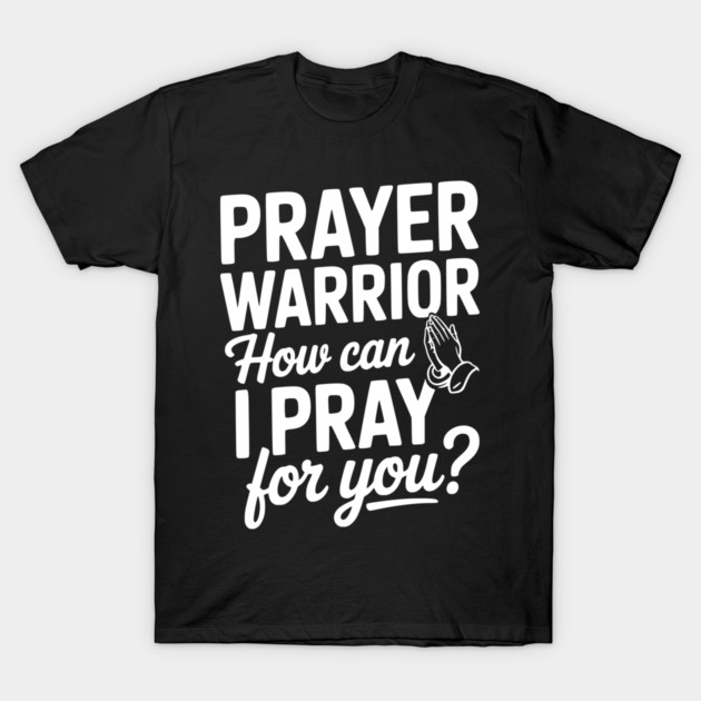 Prayer Warrior How Can I Pray for You? T-Shirt by Frank Ring