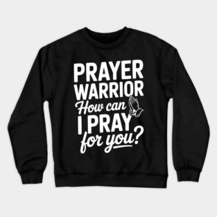 Prayer Warrior How Can I Pray for You? Crewneck Sweatshirt