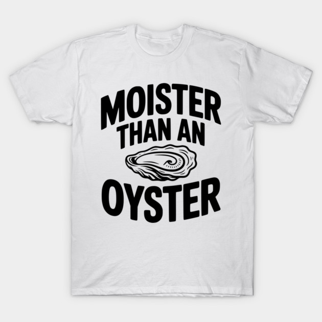 Moister than an Oyster T-Shirt by Frank Ring