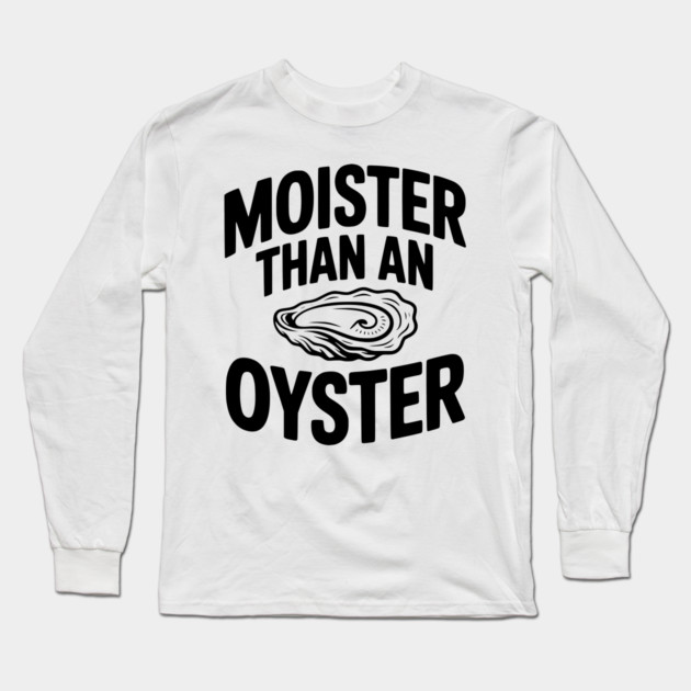 Moister than an Oyster Long Sleeve T-Shirt by Frank Ring