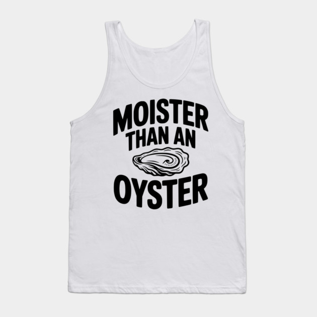 Moister than an Oyster Tank Top by Frank Ring
