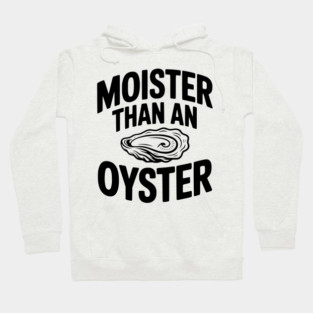 Moister than an Oyster Hoodie