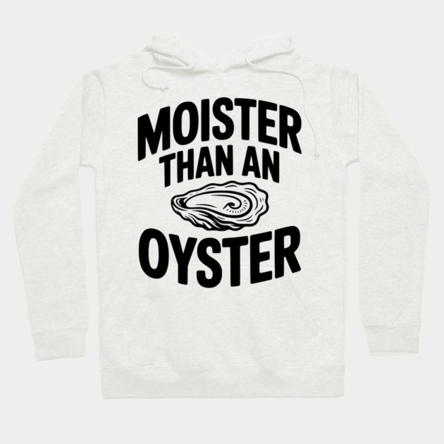 Moister than an Oyster Hoodie by Frank Ring