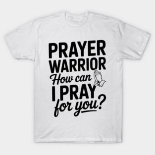 Prayer Warrior How Can I Pray for You? T-Shirt