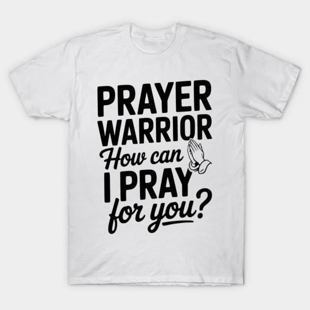 Prayer Warrior How Can I Pray for You? T-Shirt by Frank Ring