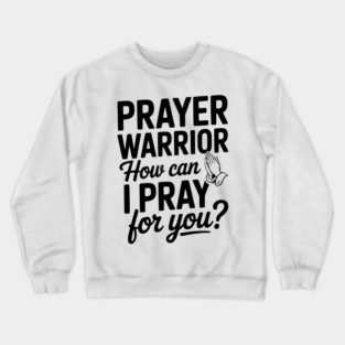 Prayer Warrior How Can I Pray for You? Crewneck Sweatshirt