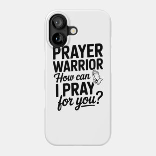 Prayer Warrior How Can I Pray for You? Phone Case