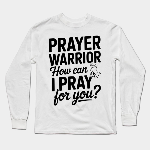 Prayer Warrior How Can I Pray for You? Long Sleeve T-Shirt by Frank Ring