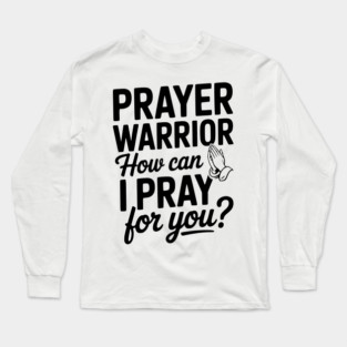 Prayer Warrior How Can I Pray for You? Long Sleeve T-Shirt