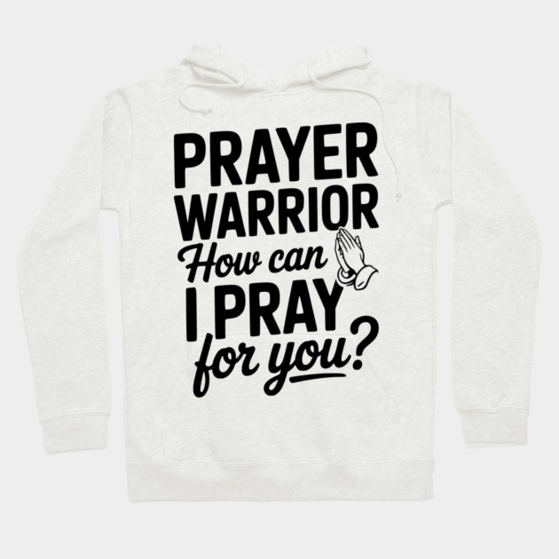 Prayer Warrior How Can I Pray for You? Hoodie by Frank Ring