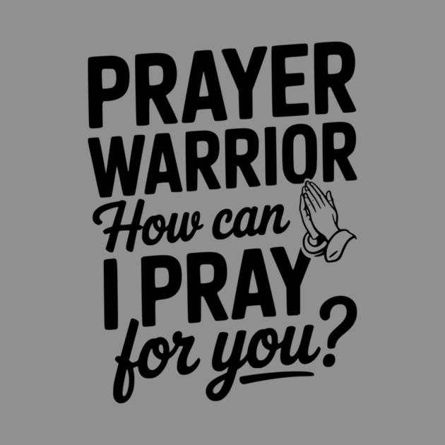 Prayer Warrior How Can I Pray for You? by Frank Ring