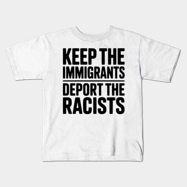 Keep The Immigrants Deport the Racists Kids T-Shirt by Frank Ring