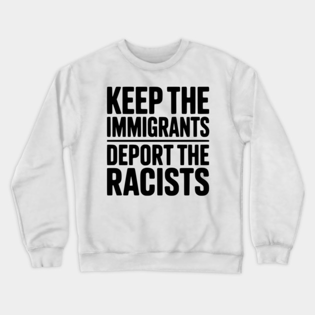 Keep The Immigrants Deport the Racists Crewneck Sweatshirt by Frank Ring