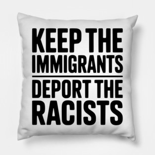 Keep The Immigrants Deport the Racists Pillow