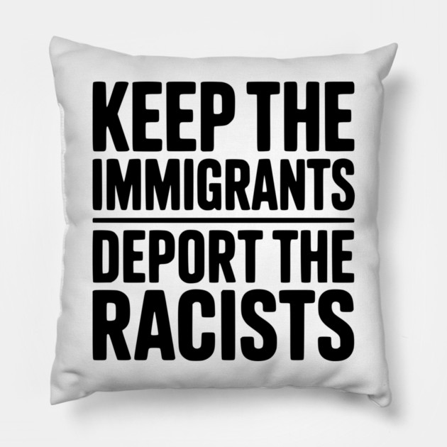 Keep The Immigrants Deport the Racists Pillow by Frank Ring