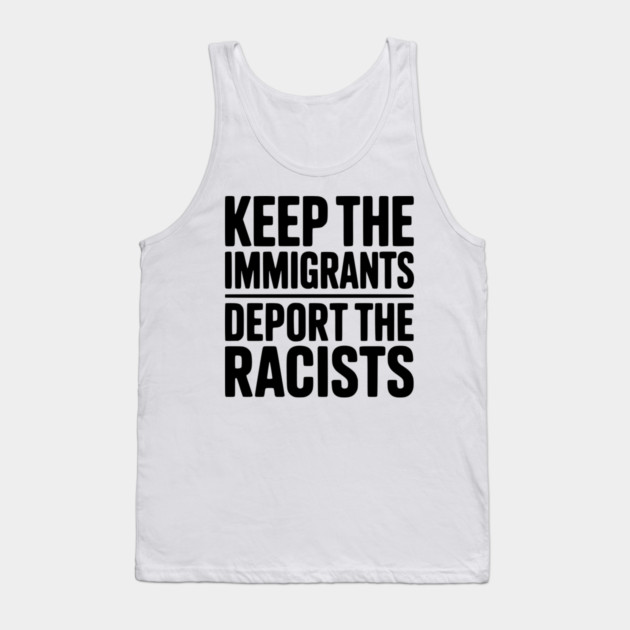 Keep The Immigrants Deport the Racists Tank Top by Frank Ring