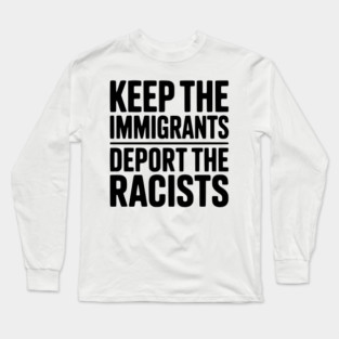 Keep The Immigrants Deport the Racists Long Sleeve T-Shirt