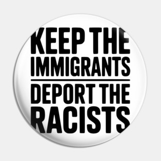 Keep The Immigrants Deport the Racists Pin