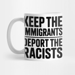 Keep The Immigrants Deport the Racists Mug