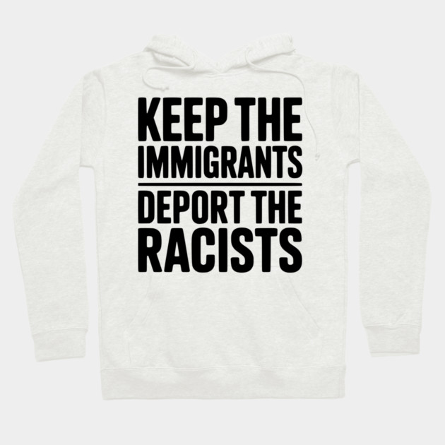 Keep The Immigrants Deport the Racists Hoodie by Frank Ring