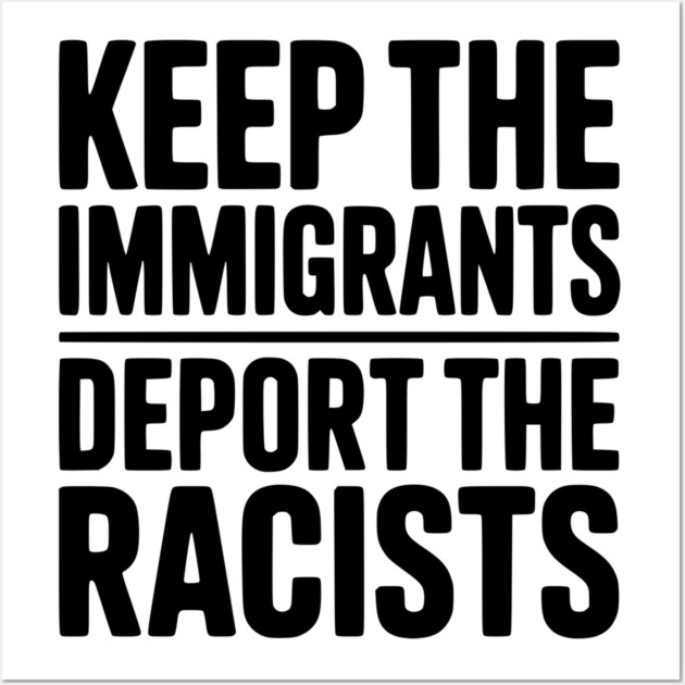 Keep The Immigrants Deport the Racists Wall Art by Frank Ring