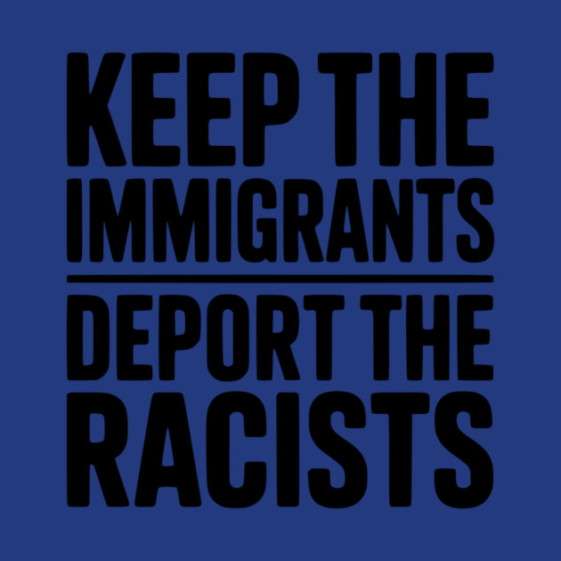 Keep The Immigrants Deport the Racists by Frank Ring