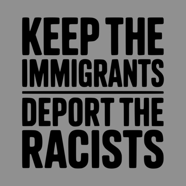 Keep The Immigrants Deport the Racists by Frank Ring