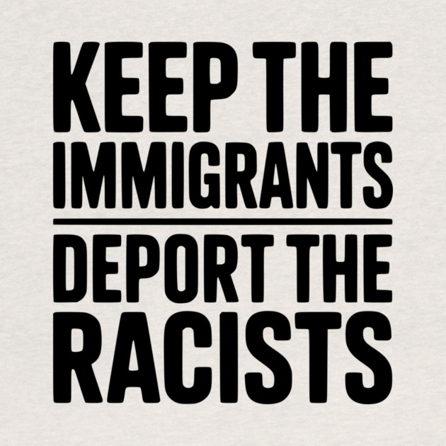Keep The Immigrants Deport the Racists by Frank Ring