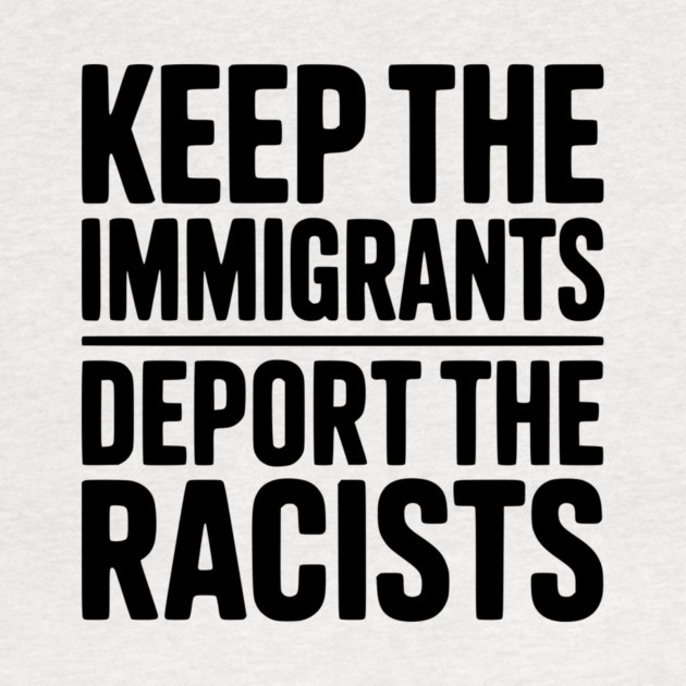 Keep The Immigrants Deport the Racists by Frank Ring