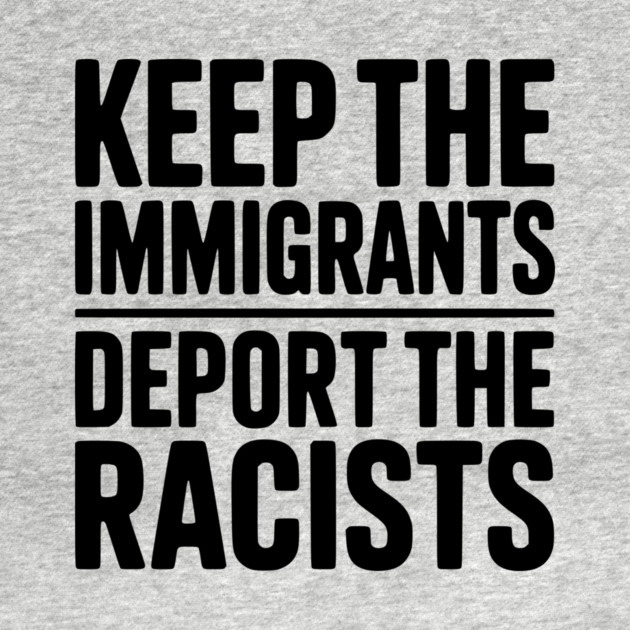 Keep The Immigrants Deport the Racists by Frank Ring