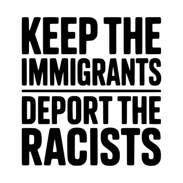 Keep The Immigrants Deport the Racists by Frank Ring