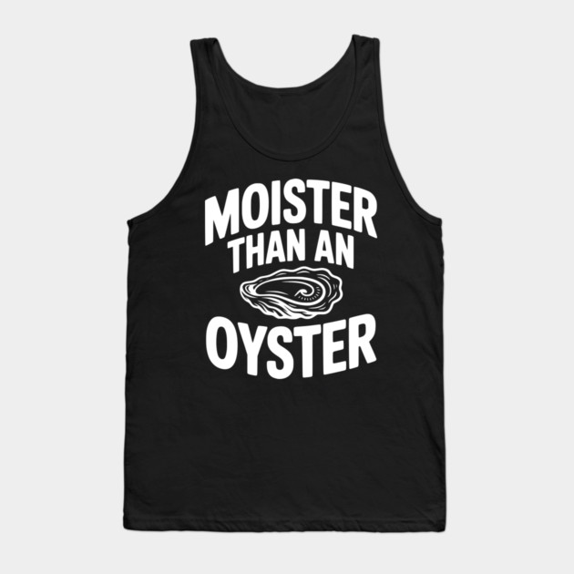 Moister than an Oyster Tank Top by Frank Ring