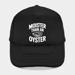 Moister than an Oyster Hat