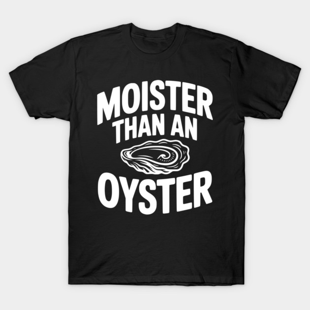 Moister than an Oyster T-Shirt by Frank Ring