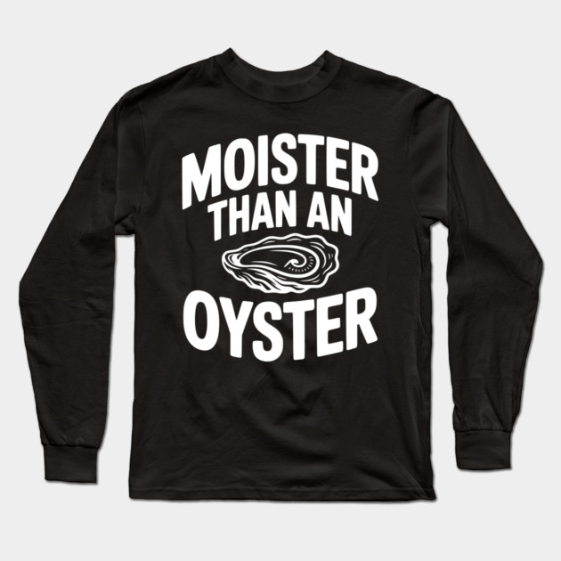 Moister than an Oyster Long Sleeve T-Shirt by Frank Ring