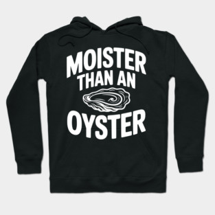 Moister than an Oyster Hoodie