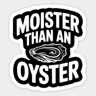 Moister than an Oyster Magnet