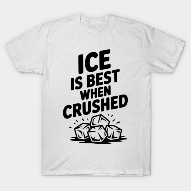 Ice is Best When Crushed T-Shirt by Frank Ring