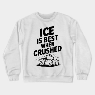 Ice is Best When Crushed Crewneck Sweatshirt