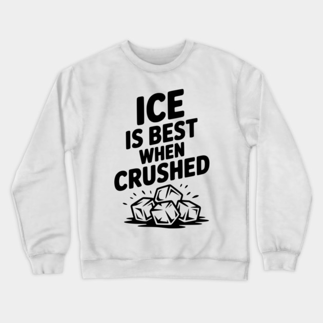 Ice is Best When Crushed Crewneck Sweatshirt by Frank Ring